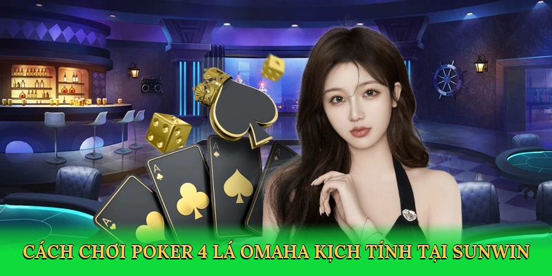 Cách chơi poker 4 lá Omaha kịch tính tại Sunwin
