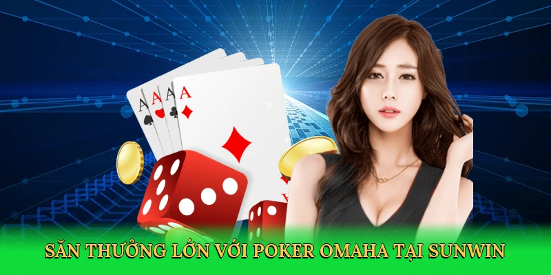 Săn thưởng lớn với poker Omaha tại Sunwin