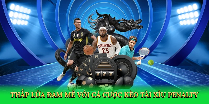 Thắp lửa đam mê với cá cược Kèo tài xỉu penalty
