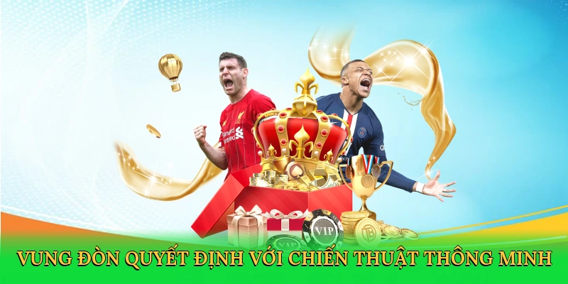 Vung đòn quyết định với chiến thuật thông minh