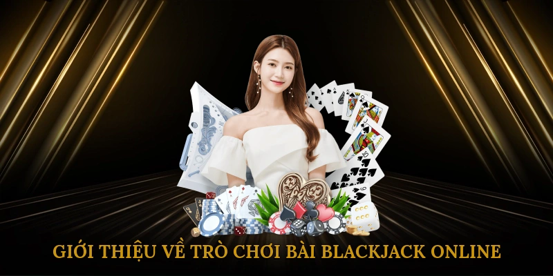 Giới thiệu về trò chơi bài Blackjack online