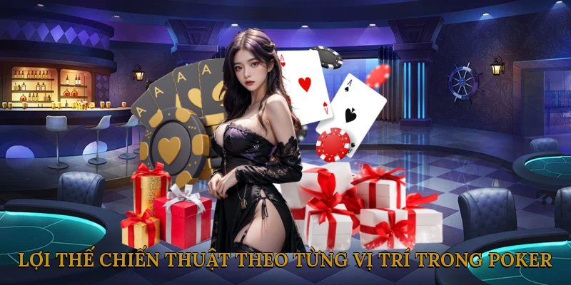 Lợi thế chiến thuật theo từng vị trí trong Poker