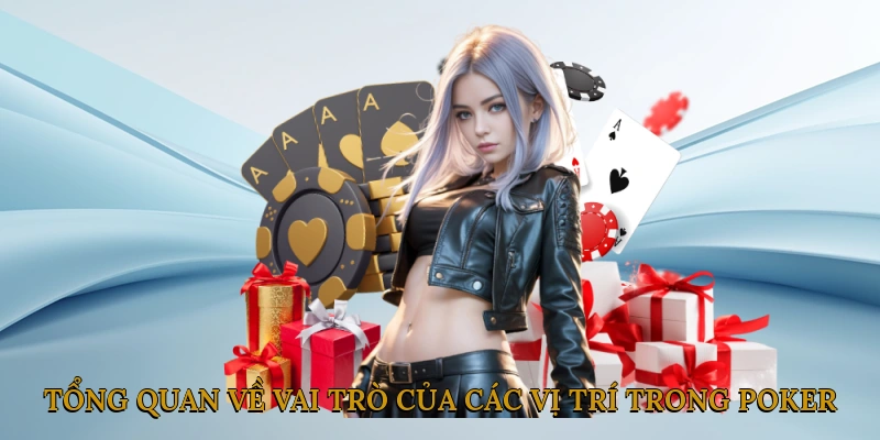 Tổng quan về vai trò của các vị trí trong Poker