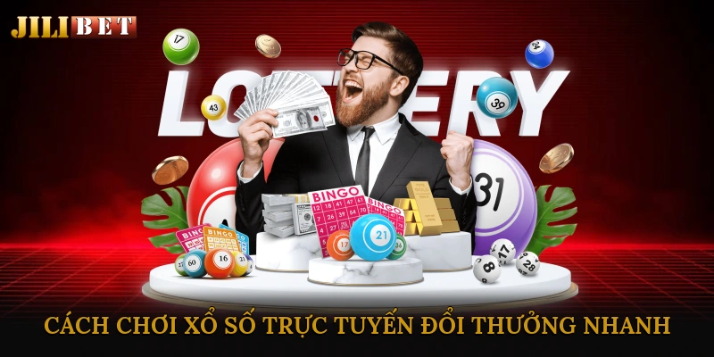 Cách chơi xổ số trực tuyến đổi thưởng nhanh