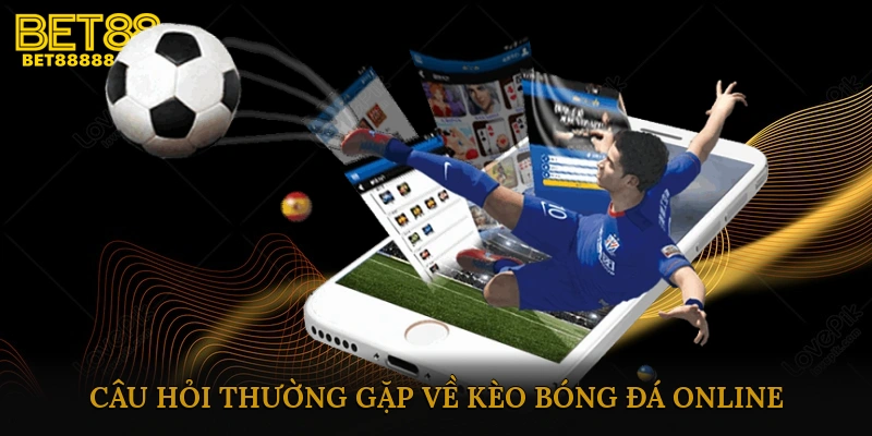 FAQ – Câu hỏi thường gặp về kèo bóng đá online
