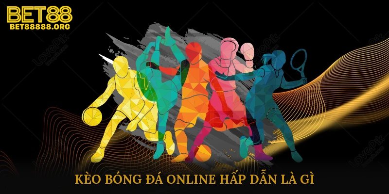 Kèo bóng đá online hấp dẫn là gì?