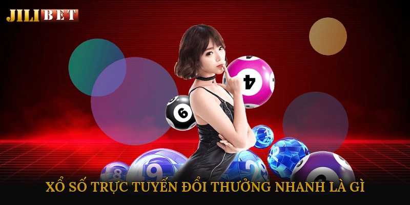 Xổ số trực tuyến đổi thưởng nhanh là gì?