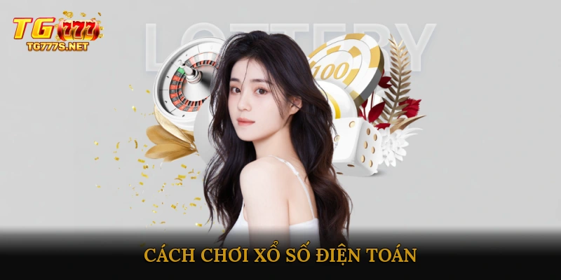 Cách Chơi Xổ Số Điện Toán