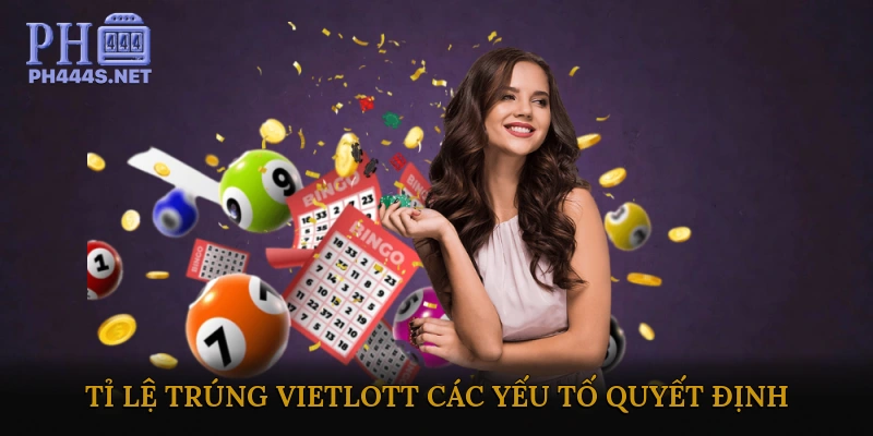 Tỉ Lệ Trúng Vietlott – Các Yếu Tố Quyết Định