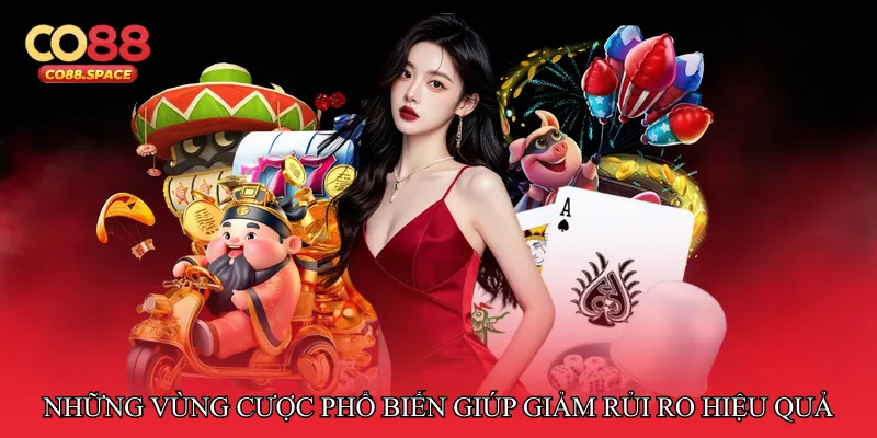 Những vùng cược phổ biến giúp giảm rủi ro hiệu quả