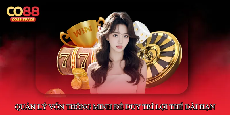 Quản lý vốn thông minh để duy trì lợi thế dài hạn