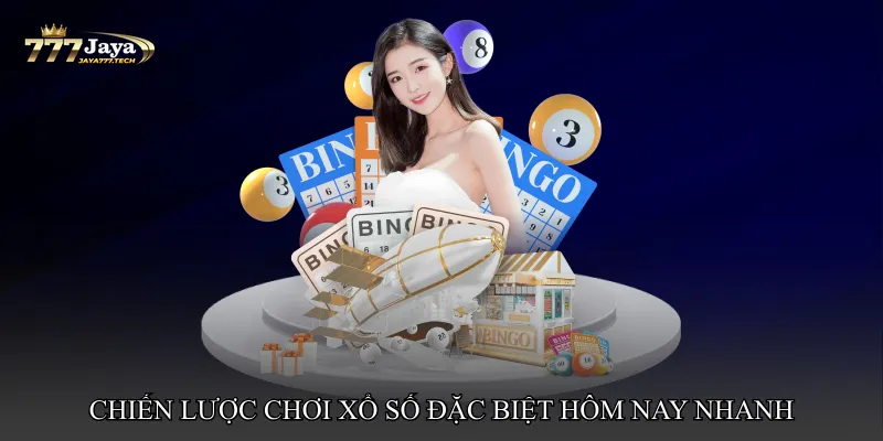 Chiến lược chơi Xổ số đặc biệt hôm nay nhanh