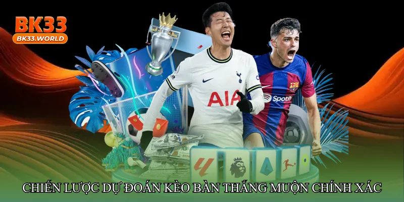 Chiến lược dự đoán Kèo bàn thắng muộn chính xác