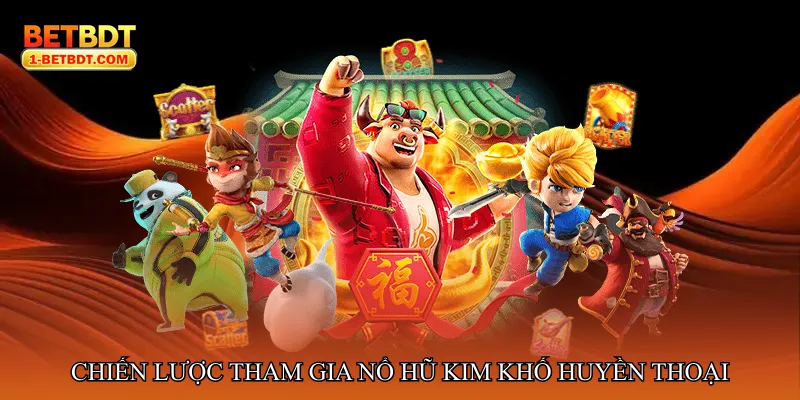 Chiến lược tham gia Nổ hũ kim khố huyền thoại