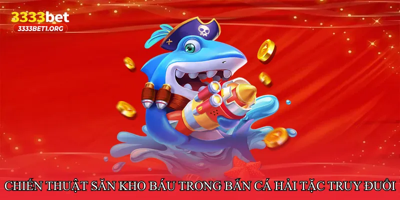 Chiến thuật săn kho báu trong Bắn cá hải tặc truy đuổi