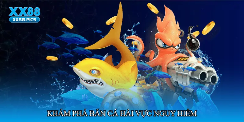 Khám phá Bắn cá hải vực nguy hiểm