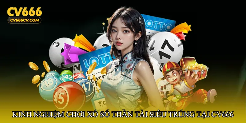 Kinh nghiệm chơi Xổ số thần tài siêu trúng tại cv666