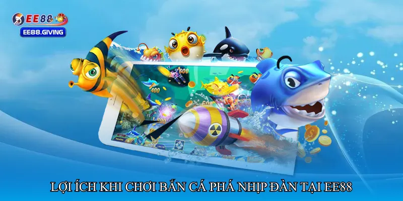Lợi ích khi chơi Bắn cá phá nhịp đàn tại EE88
