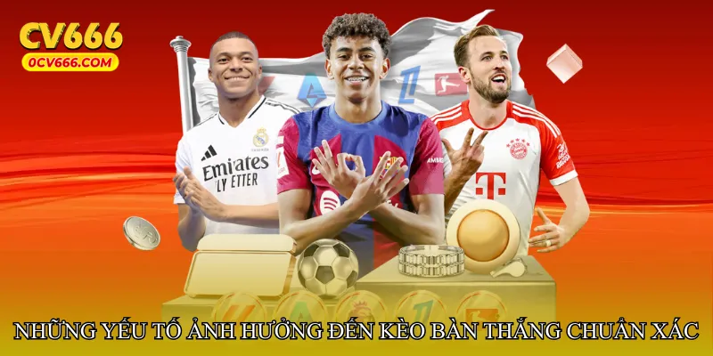 Những yếu tố ảnh hưởng đến kèo bàn thắng chuẩn xác