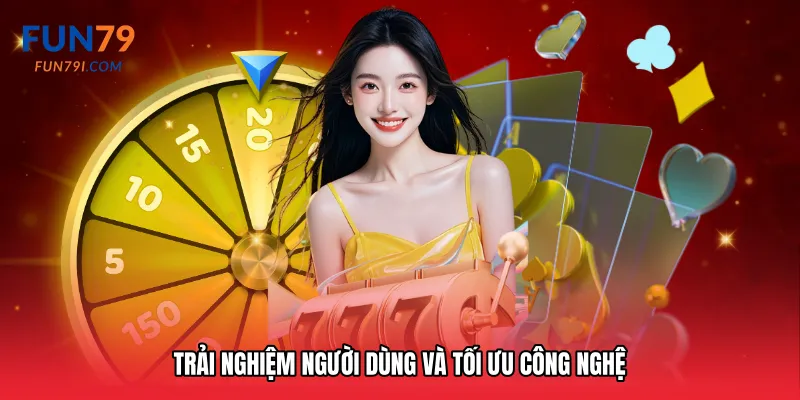 Trải nghiệm người dùng và tối ưu công nghệ